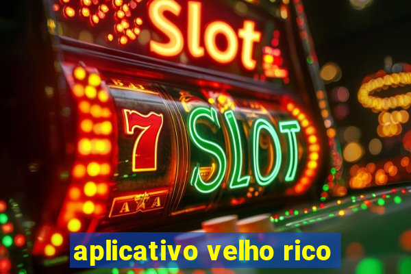 aplicativo velho rico